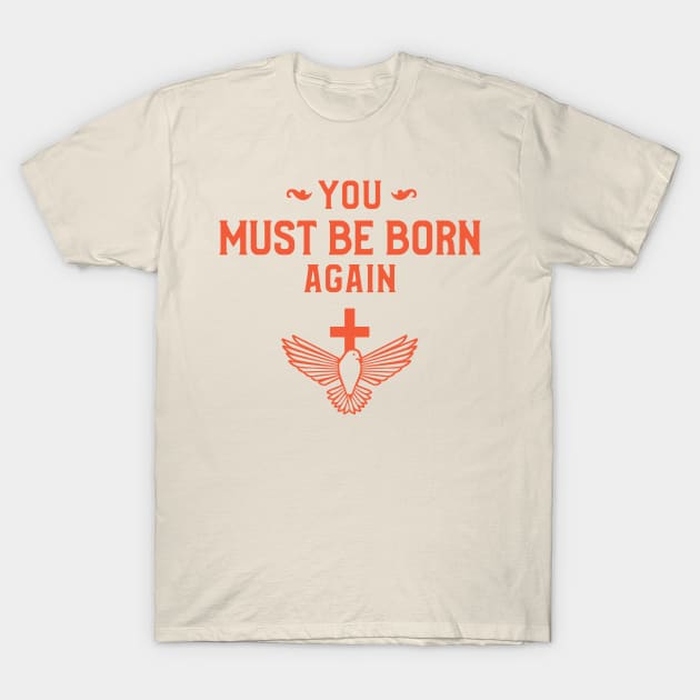 You must be born again funny design T-Shirt by AmongOtherThngs